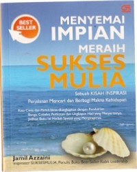 Menyemai Impian Meraih Sukses Mulia : sebuah kisah inspirasi perjalanan mencari dan berbagi makna kehidupan