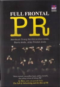 Full Frontal PR : membuat orang membicarakan anda, bisnis anda, atau produk anda