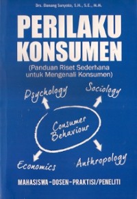 Perilaku Konsumen : panduan riset sederhana untuk mengenali konsumen