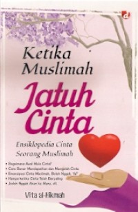 Ketika Muslimah Jatuh Cinta : ensiklopedia cinta seorang muslimah