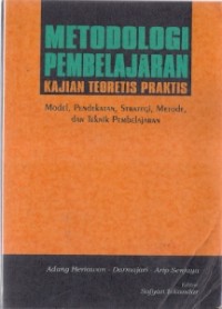 Metodologi Pembelajaran : kajian teoretis praktis model, pendekatan, strategi, metode, dan teknik pembelajaran