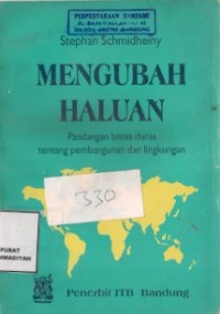 Mengubah Haluan : pandangan bisnis dunia tentang pembangunan dan lingkungan