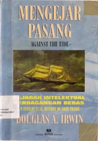 Mengejar Pasang  Against The Tide : sejarah intelektual perdagangan bebas