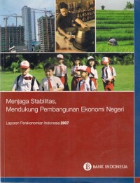 Menjaga Stabilitas, Mendukung Pembangunan Ekonomi Negeri : laporan perekonomian indonesia 2007