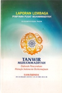 Laporan Lembaga Pimpinan Pusat Muhammadiyah Disampaikan Pada Tanwir Muhammadiyah : dakwah pencerahan menuju indonesia berkemajuan