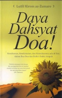 Daya Dahsyat Doa ! : kesuksesan, keselamatan, dan kemuliaanmu di sini ; dalam doa-doa dan dzikir-dzikir ampuh