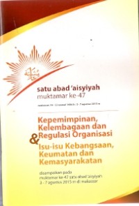 Satu Abad 'Aisyiyah Muktamar ke-47 : kepemimpinan, kelembagaan dan regulasi organisasi & isu-isu kebangsaan, keumatan dan kemasyarakatan