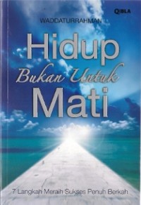 Hidup Bukan Untuk Mati : 7 langkah meraih sukses penuh berkah