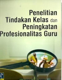 Penelitian Tindakan Kelas Dan Peningkatan Profesionalitas Guru