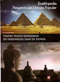 Ensiklopedia Pengetahuan Umum Populer : tempat-tempat bersejarah di indonesia dan di dunia