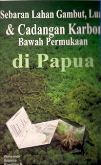 Sebaran Lahan Gambut, Luas 7 Cadangan Karbon Bawah Permukaaan Di Papua