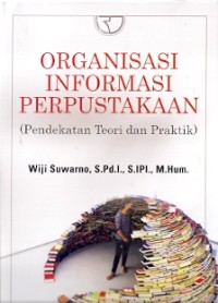 Organisasi Informasi Perpustakaan : pendekatan teori dan praktik