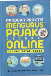 Panduan Praktis Mengurus Pajak Secara Online : daftar, bayar, lapor