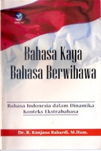 Bahasa Kaya Bahasa Berwibawa : bahasa Indonesia dalam dinamika konteks ekstrabahasa