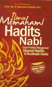 Ilmu Memahami Hadits Nabi : cara praktis menguasai ulumul hadits & mustholah hadits