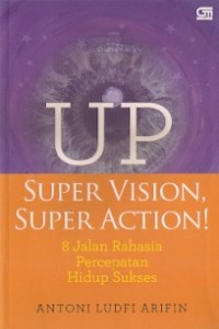 UP Super Vision, Super Action ! 8 Jalan Rahasia Percepatan Hidup Sukses