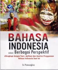 Bahasa Indonesia Dalam Berbagai Perspektif : dilengkapi dengan teori, aplikasi dan analisis penggunaan bahasa indonesia saat ini