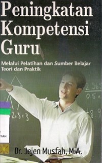 Peningkatan Kompetensi Guru : melalui pelatihan dan sumber belajar teori dan praktik