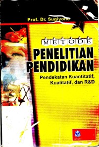 Metode penelitian pendidikan : pendekatan kuantitatif, kualitatif dan R& D