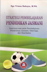 Strategi Pembelajaran Pendidikan Jasmani : implementasi pada pembelajaran pendidikan jasmani, olahraga, dan kesehatan