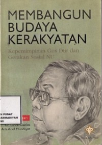 Membangun Budaya Kerakyatan : kepemimpinan Gus Dur dan gerakan sosial NU